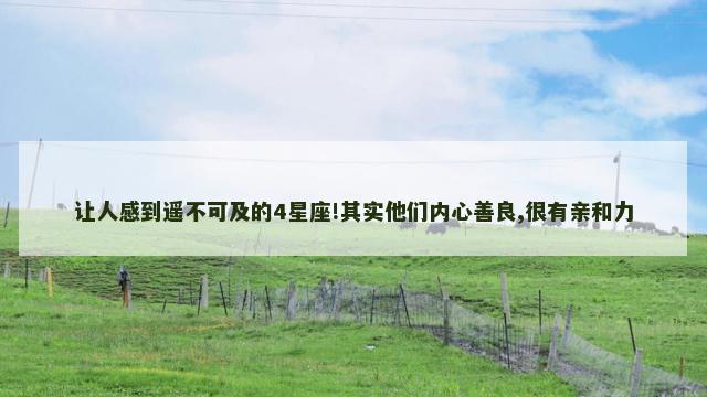 让人感到遥不可及的4星座!其实他们内心善良,很有亲和力