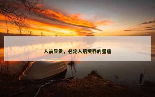 人前显贵，必定人后受罪的星座