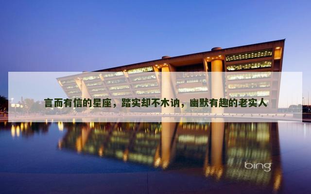 言而有信的星座，踏实却不木讷，幽默有趣的老实人