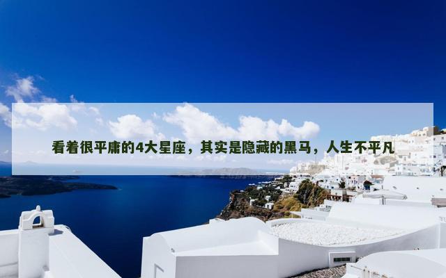 看着很平庸的4大星座，其实是隐藏的黑马，人生不平凡