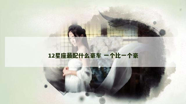 12星座最配什么豪车 一个比一个豪