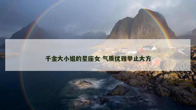千金大小姐的星座女 气质优雅举止大方