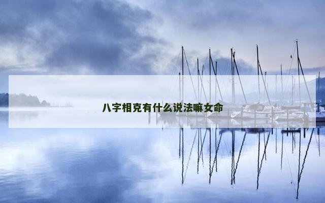 八字相克有什么说法嘛女命