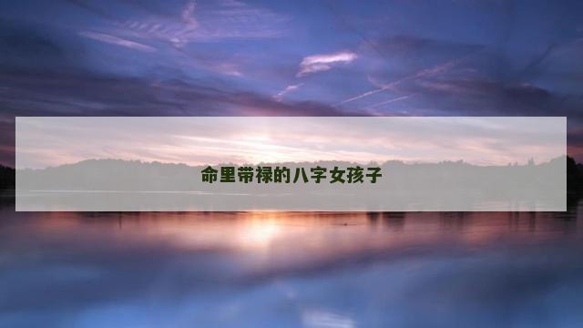 命里带禄的八字女孩子