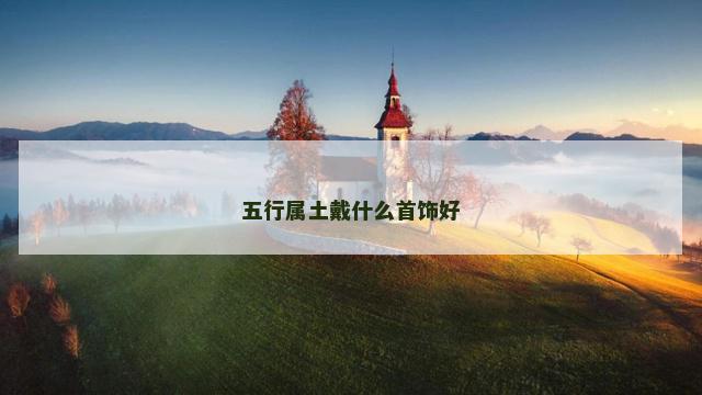 五行属土戴什么首饰好