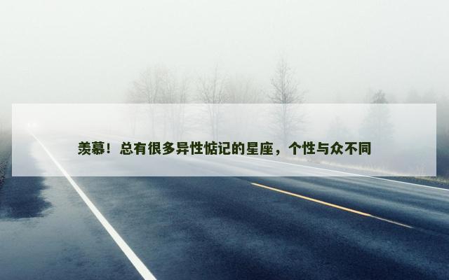羡慕！总有很多异性惦记的星座，个性与众不同