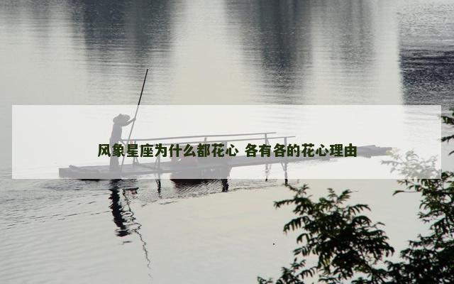 风象星座为什么都花心 各有各的花心理由
