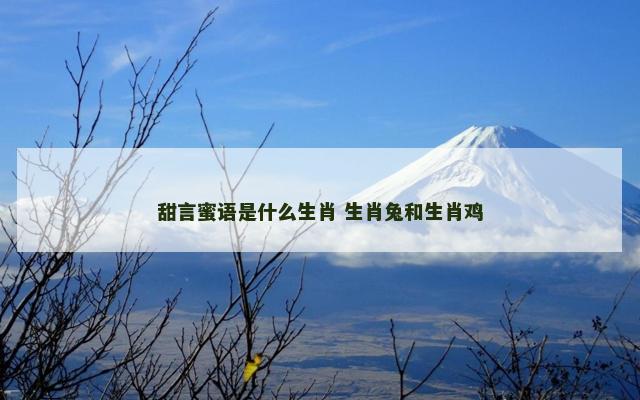 甜言蜜语是什么生肖 生肖兔和生肖鸡