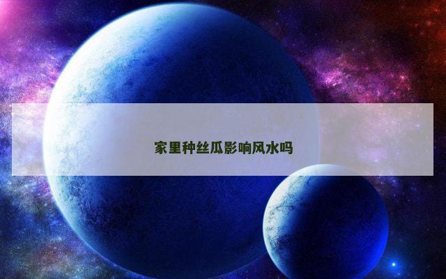 家里种丝瓜影响风水吗