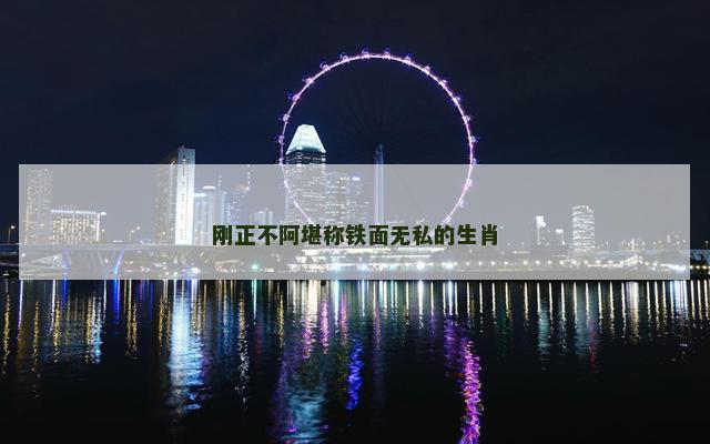 刚正不阿堪称铁面无私的生肖