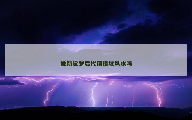 爱新觉罗后代信祖坟风水吗