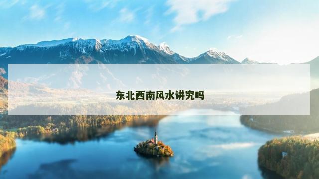 东北西南风水讲究吗
