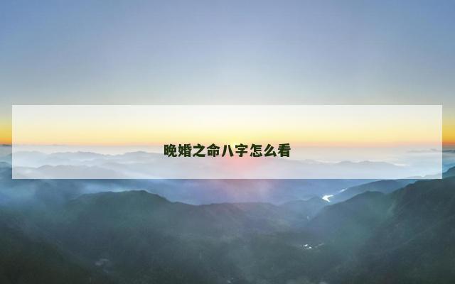 晚婚之命八字怎么看