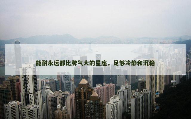 能耐永远都比脾气大的星座，足够冷静和沉稳