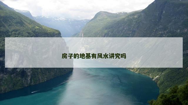 房子的地基有风水讲究吗