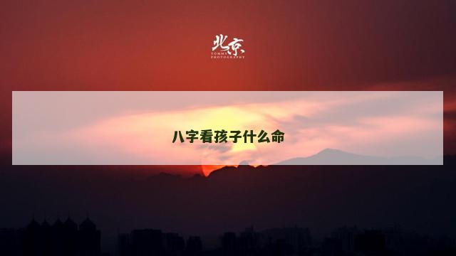 八字看孩子什么命