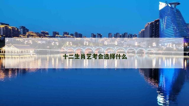 十二生肖艺考会选择什么