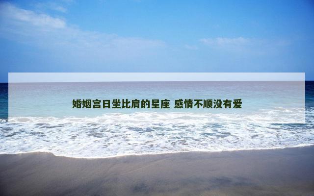 婚姻宫日坐比肩的星座 感情不顺没有爱