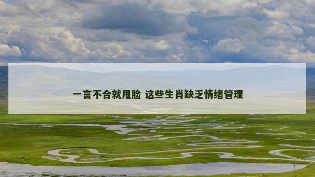 一言不合就甩脸 这些生肖缺乏情绪管理