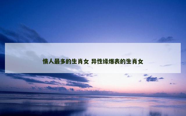 情人最多的生肖女 异性缘爆表的生肖女