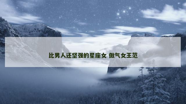 比男人还坚强的星座女 傲气女王范