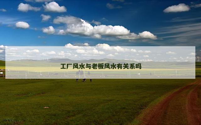 工厂风水与老板风水有关系吗