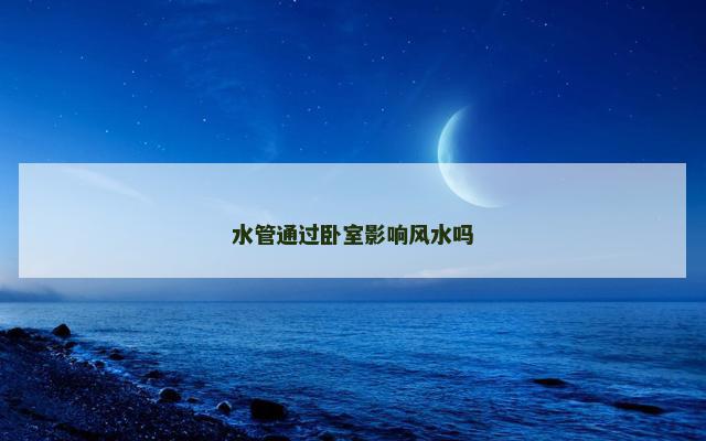 水管通过卧室影响风水吗