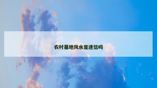 农村墓地风水是迷信吗