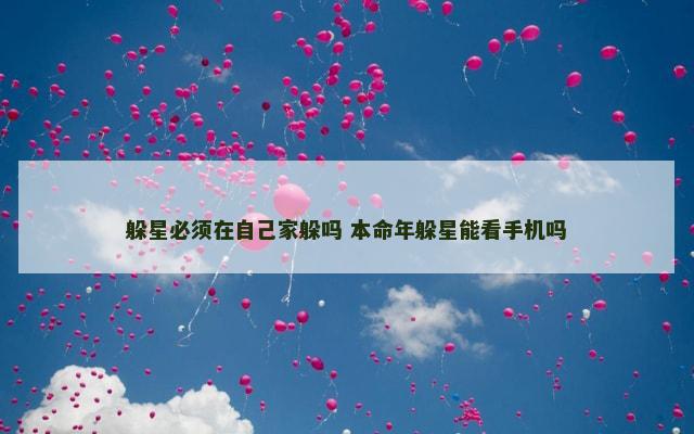 躲星必须在自己家躲吗 本命年躲星能看手机吗