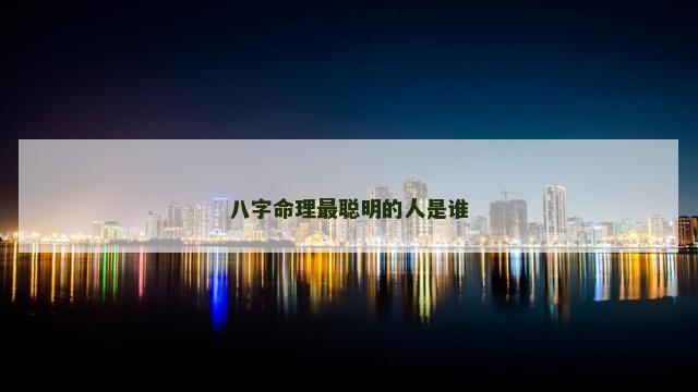 八字命理最聪明的人是谁