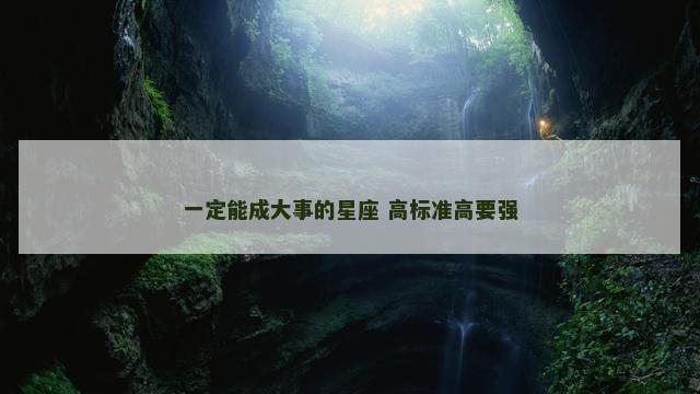一定能成大事的星座 高标准高要强