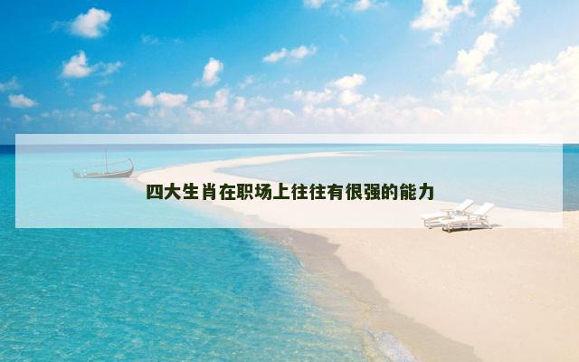 四大生肖在职场上往往有很强的能力