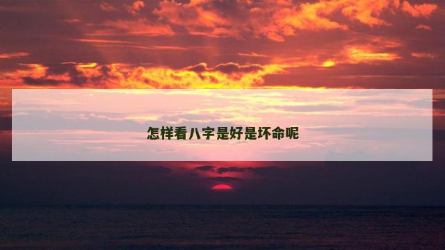 怎样看八字是好是坏命呢