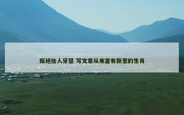 拒绝拾人牙慧 写文章从来富有新意的生肖