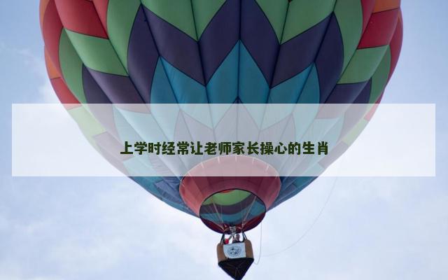 上学时经常让老师家长操心的生肖