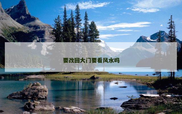 要改回大门要看风水吗