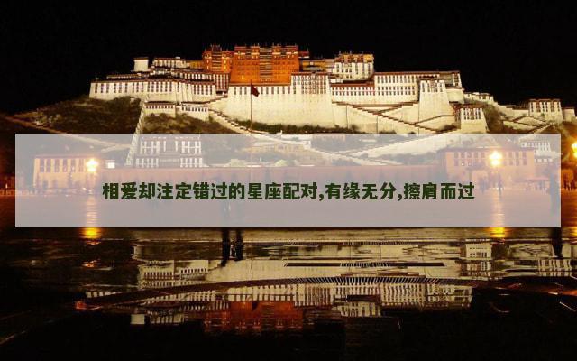 相爱却注定错过的星座配对,有缘无分,擦肩而过