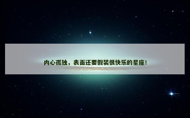 内心孤独，表面还要假装很快乐的星座！