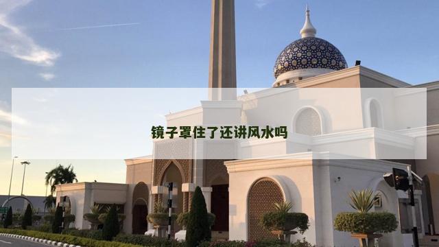 镜子罩住了还讲风水吗