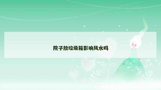 院子放垃圾箱影响风水吗