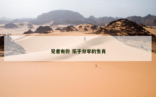 见者有份 乐于分享的生肖