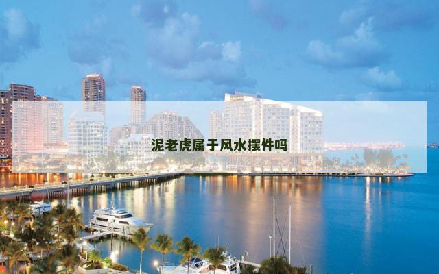 泥老虎属于风水摆件吗
