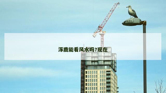 涿鹿能看风水吗?现在