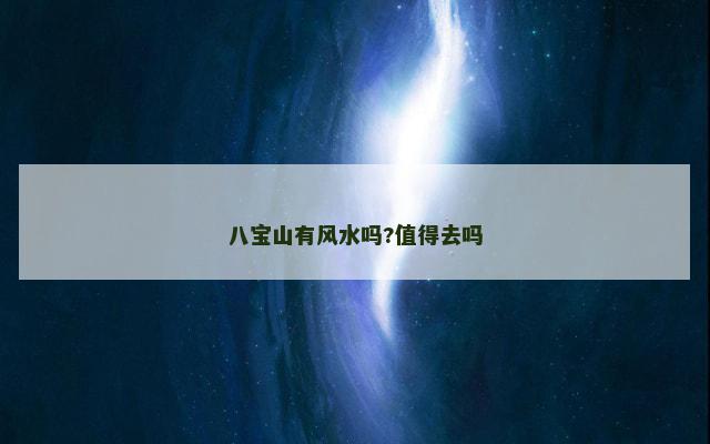 八宝山有风水吗?值得去吗