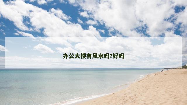 办公大楼有风水吗?好吗