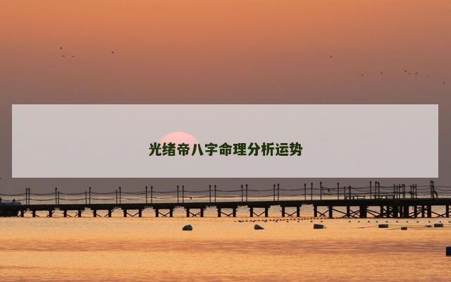 光绪帝八字命理分析运势