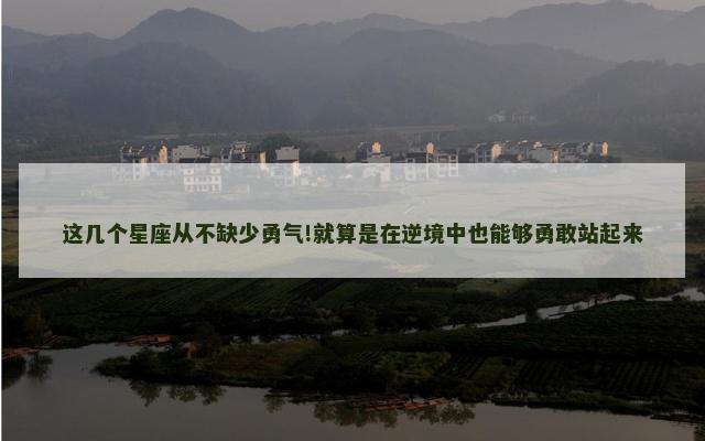 这几个星座从不缺少勇气!就算是在逆境中也能够勇敢站起来