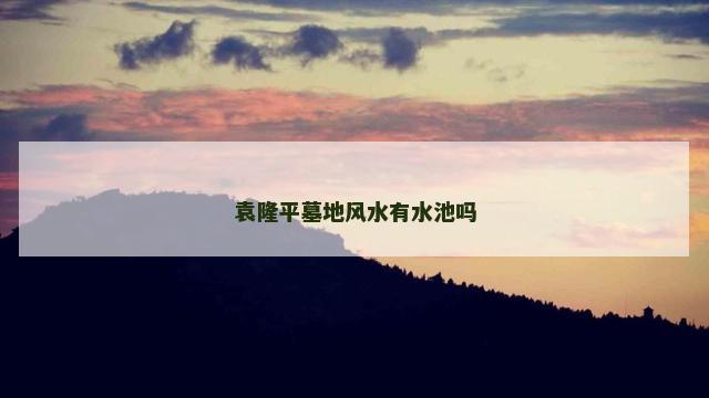 袁隆平墓地风水有水池吗