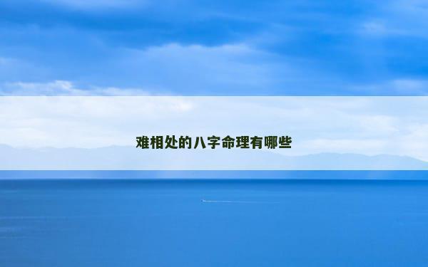 难相处的八字命理有哪些