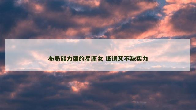布局能力强的星座女 低调又不缺实力